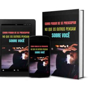 Como parar de Se Preocupar no que os Outros pensam Sobre Você